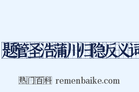 题管圣浩蒲川归隐反义词是什么意思的图片